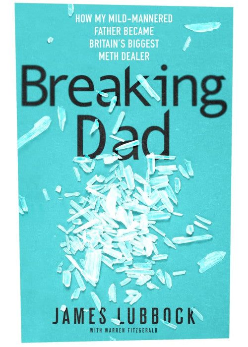 Breaking Dad: Britain's Unlikeliest Drug Dealer. Now a major Amazon Prime 2024 true crime documentary.: How my mild-mannered father became Britain's biggest meth dealer
