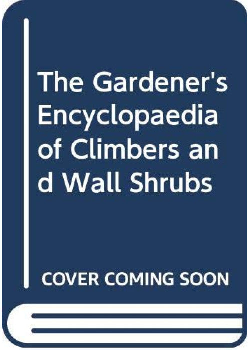 The Gardener's Illustrated Encyclopedia of Climbers And Wall Shrubs;a Guide to More Than 2000 Varieties Including Roses, Clematis And Fruit Trees