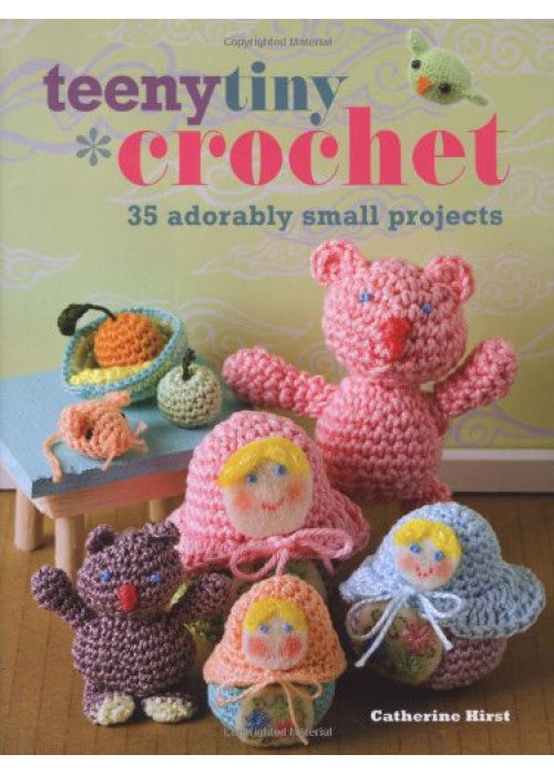Teeny Tiny Crochet: 35 Adorably Small Projects