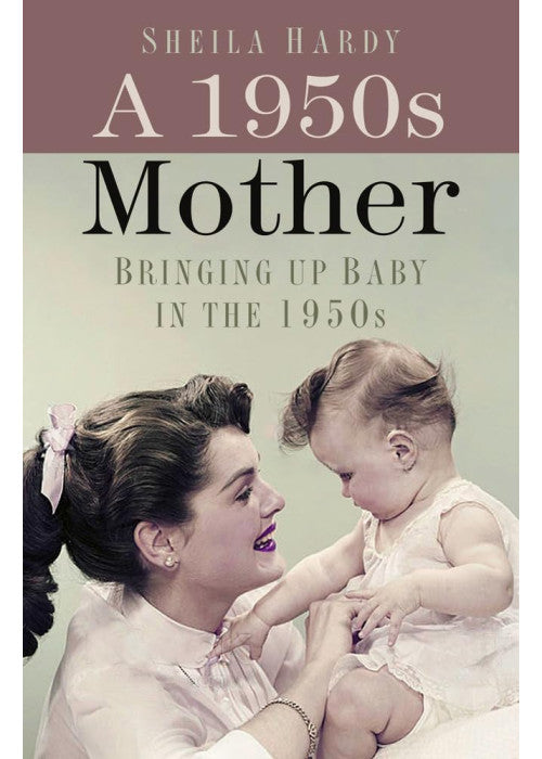 A 1950s Mother: Bringing Up Baby in the 1950s