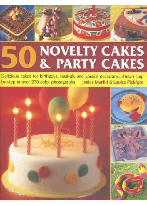 50 Novelty Cakes and Party Cakes: Delicious Cakes for Birthdays, Festivals and Special Occasions, Shown Step-by-step in 270 Colour Photographs