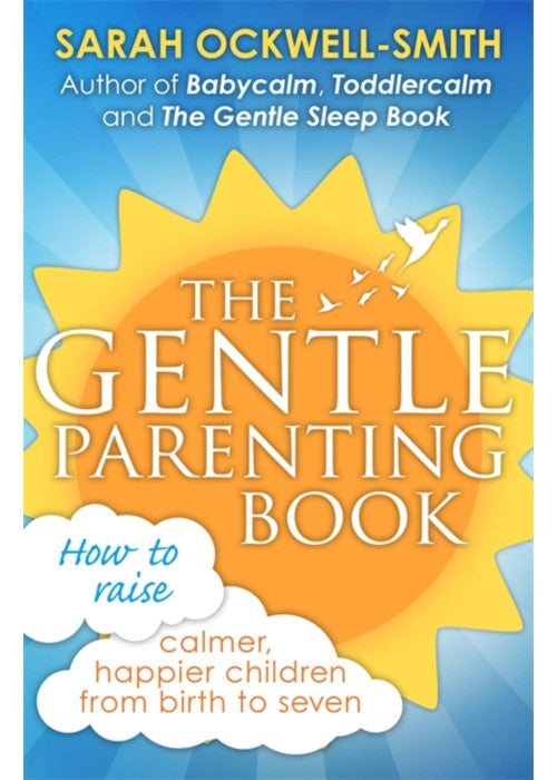 The Gentle Parenting Book: How to raise calmer, happier children from birth to seven