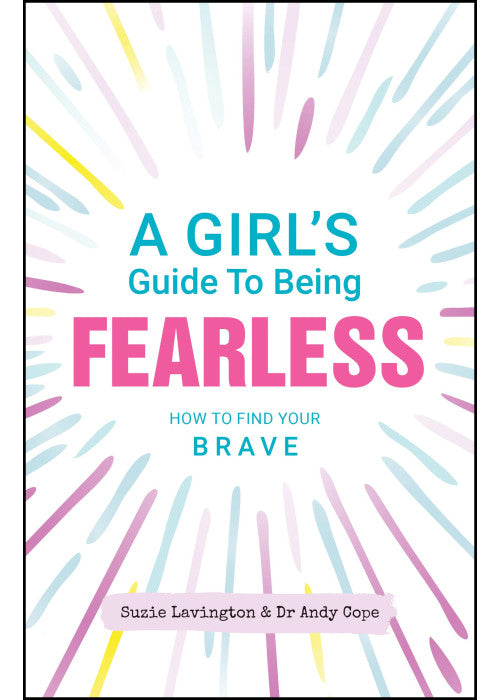 A Girl's Guide to Being Fearless: How to Find Your Brave