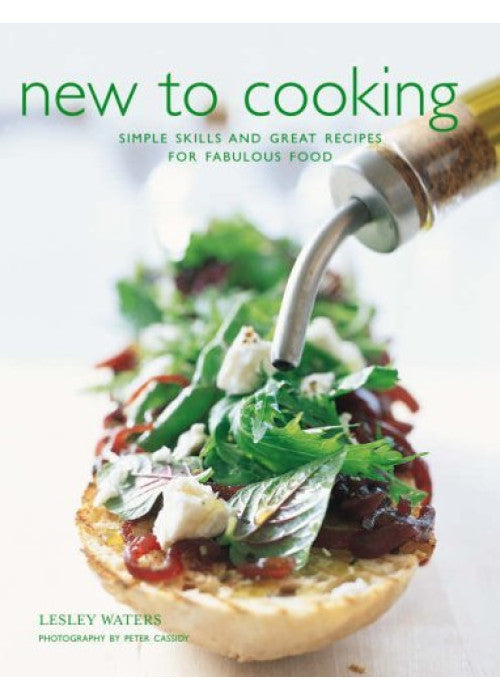 New to Cooking: Simple Skills and Great Recipes for Fabulous Food