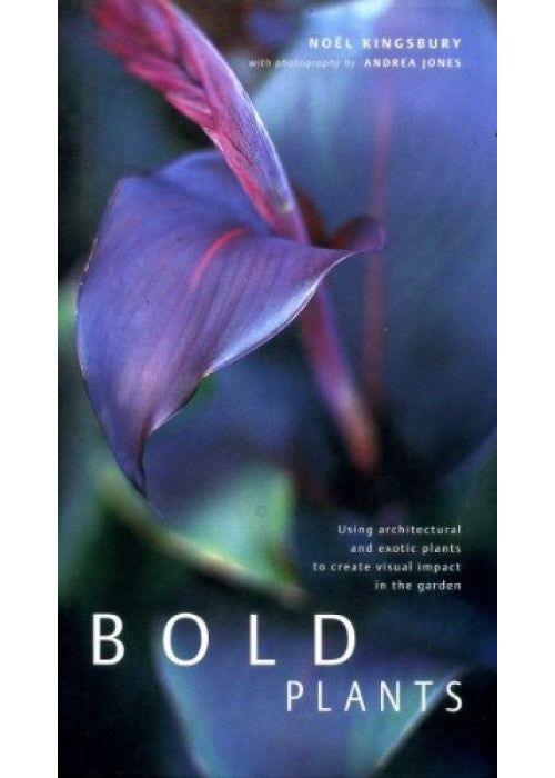 Bold Plants: Using Architectural and Exotic Plants to Create Visual Impact in the Garden