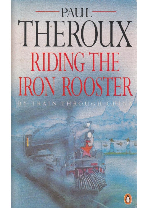Riding the Iron Rooster: By Train Through China