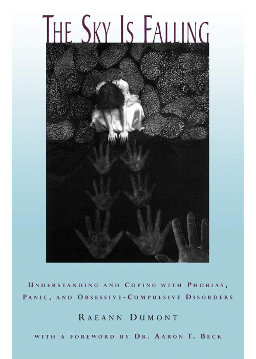 The Sky Is Falling: Understanding and Coping with Phobias, Panic, and Obsessive-Compulsive Disorders