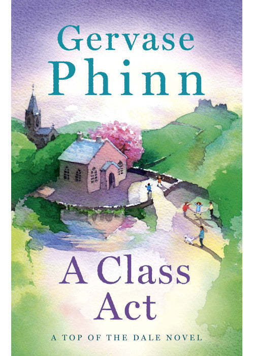 A Class Act: Book 3 in the delightful new Top of the Dale series by bestselling author Gervase Phinn