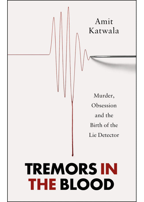 Tremors in the Blood: Murder, Obsession and the Birth of the Lie Detector