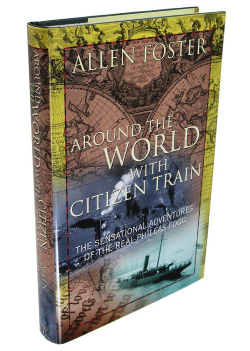 Around the World with Citizen Train: The Sensational Adventures of the Real Phileas Fogg
