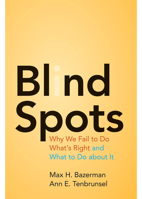 Blind Spots: Why We Fail to Do What's Right and What to Do about It