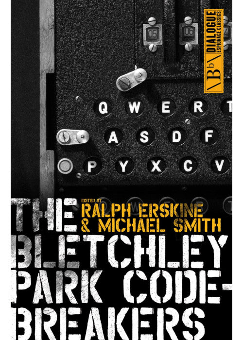 The Bletchley Park Codebreakers: (Dialogue Espionage Classics): How Ultra Shortened the War and Led to the Birth of the Computer