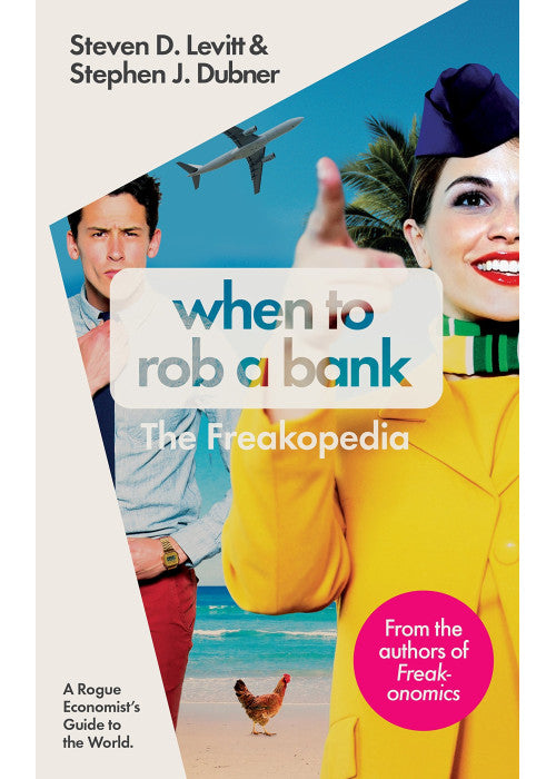 When to Rob a Bank: A Rogue Economist's Guide to the World