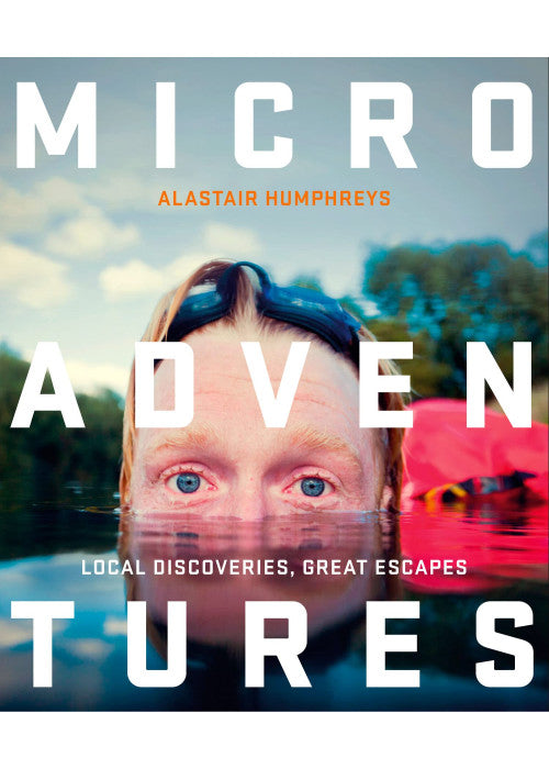 Microadventures: Local Discoveries for Great Escapes