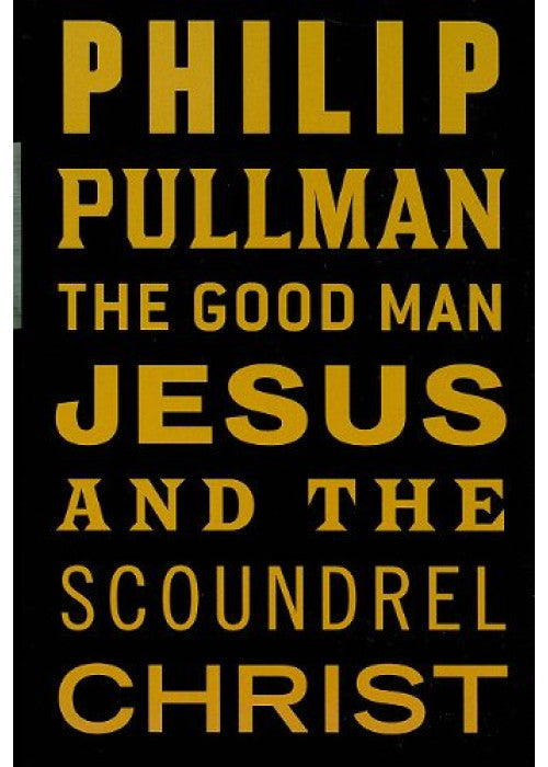 The Good Man Jesus and the Scoundrel Christ: Philip Pullman (Canons)