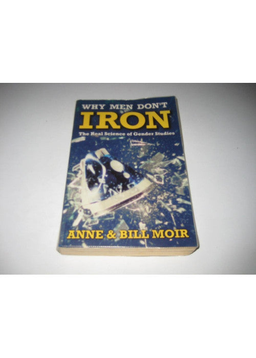Why Men Don’t Iron: The Real Science of Gender Studies (A Channel Four book)