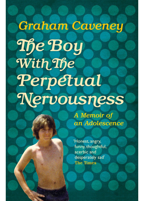 The Boy with the Perpetual Nervousness: A Memoir of an Adolescence