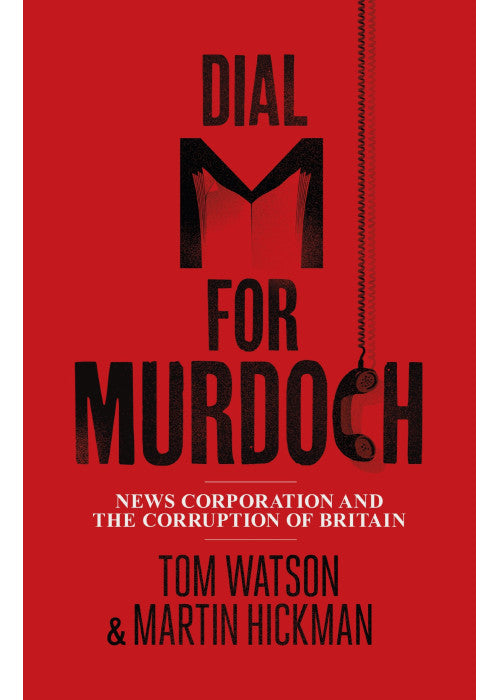 Dial M for Murdoch: News Corporation and The Corruption of Britain
