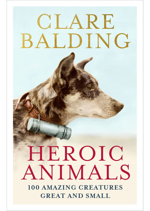 Heroic Animals: 100 Amazing Creatures Great and Small