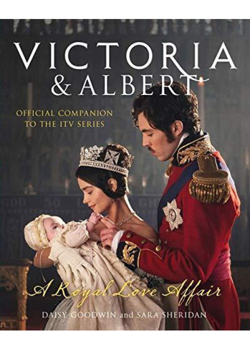 Victoria and Albert - A Royal Love Affair: Official companion to the ITV series