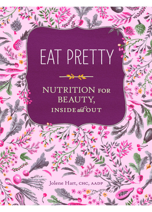Eat Pretty: Nutrition for Beauty, Inside and Out