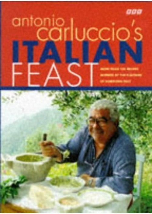 Antonio Carluccio's Italian Feast: More than 100 Recipes Inspired by the Flavours of Northern Italy