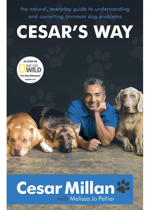 Cesar's Way: The Natural, Everyday Guide to Understanding and Correcting Common Dog Problems