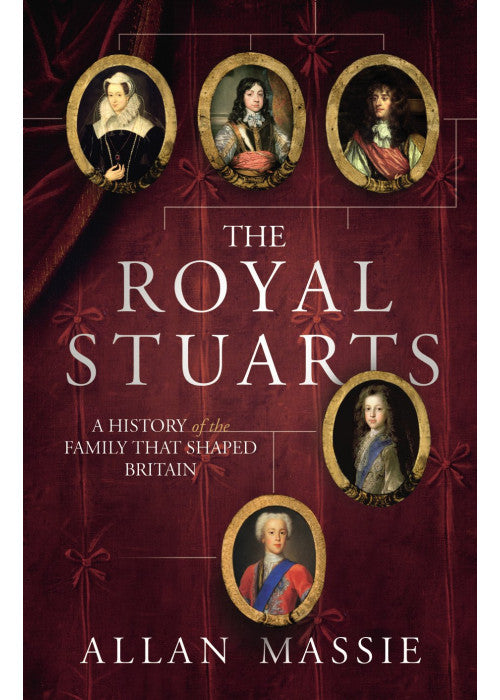 The Royal Stuarts: A History of the Family That Shaped Britain