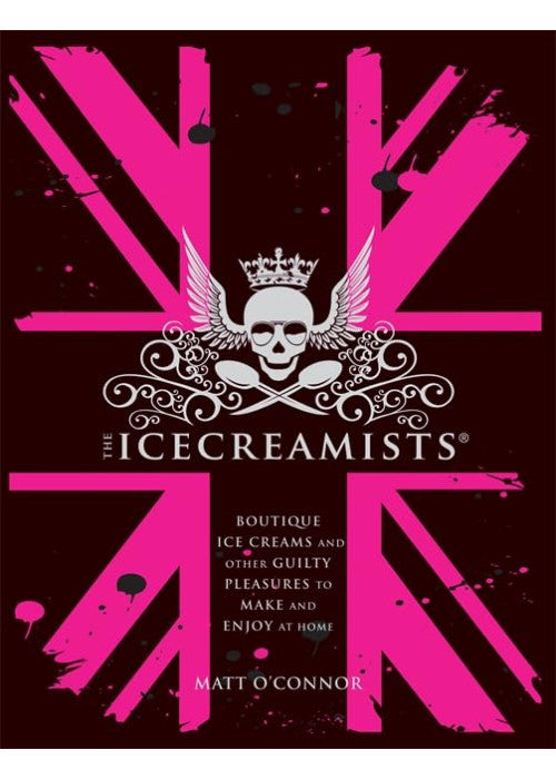 The Icecreamists: Boutique ice creams and other guilty pleasures to make and enjoy at home