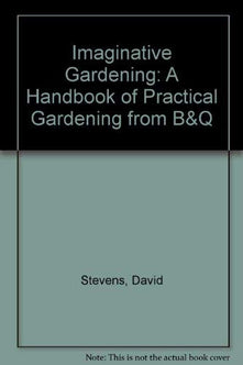 Imaginative Gardening: A Handbook of Practical Gardening from B&Q
