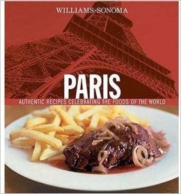 Paris: Authentic Recipes Celebrating the Foods of the World