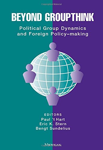 Beyond Groupthink: Political Group Dynamics and Foreign Policy Making