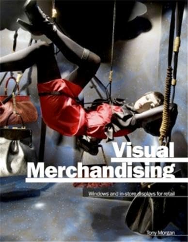 Visual Merchandising: Window and Indoor Displays for Retail: Windows and In-store Displays for Retail