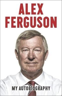 Alex Ferguson: My Autobiography: The autobiography of the legendary Manchester United manager
