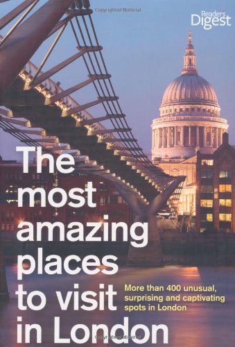 The Most Amazing Places to Visit in London: More Than 400 Unusual, Surprising and Captivating Spots in London