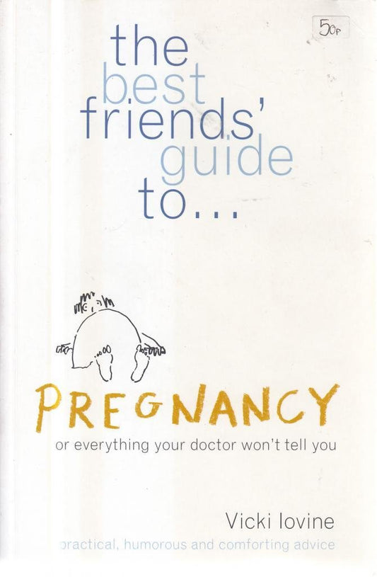 The Best Friends' Guide to Pregnancy: Or Everything Your Doctor Won't Tell You