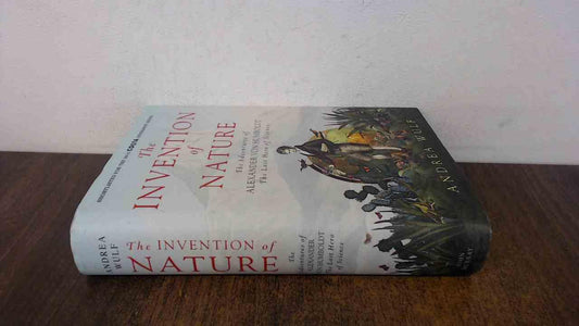 The Invention of Nature: The Adventures of Alexander von Humboldt, the Lost Hero of Science: Costa & Royal Society Prize Winner