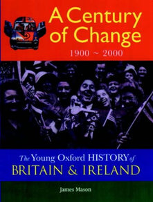 The Young Oxford History of Britain and Ireland: Volume 5: A Century of Change: 1900 - 2000 (The Young Oxford History of Britain & Ireland)