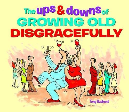 Ups & Downs of Growing Old Disgracefully