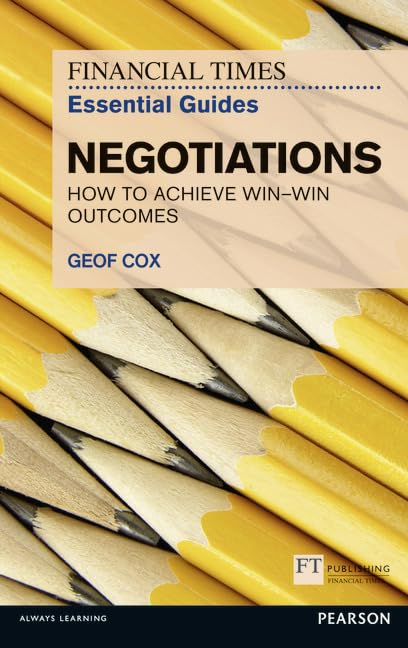 FT Essential Guide to Negotiations: How to achieve win: win outcomes (The FT Guides)