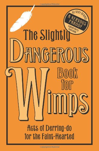 The Slightly Dangerous Book for Wimps: Acts of Derring Do for the Faint-Hearted
