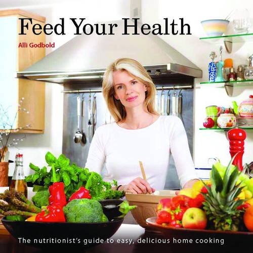Feed Your Health: The Nutritionist's Guide to Easy, Delicious Home Cooking