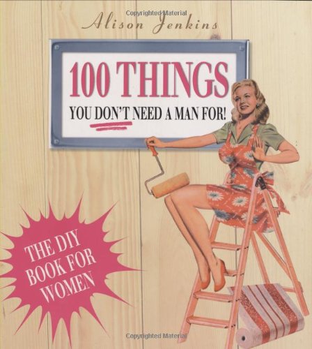 100 Things You Don't Need a Man for