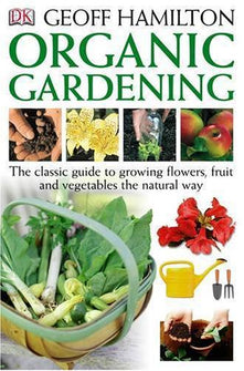 Organic Gardening: The Classic guide to growing flowers, fruit and vegetables the natural way