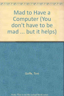 Mad to Have a Computer (You don't have to be mad ... but it helps)