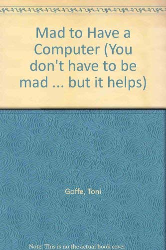 Mad to Have a Computer (You don't have to be mad ... but it helps)