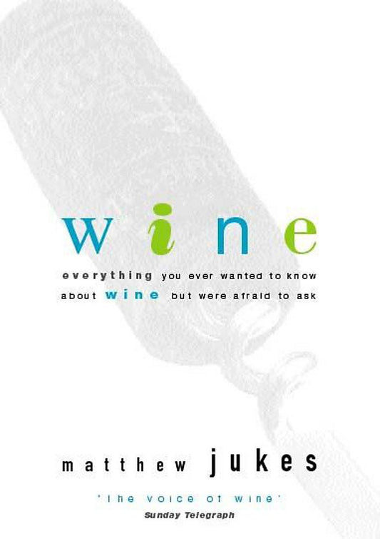 Wine: Everything You Ever Wanted to Know About Wine But Were Afraid to Ask