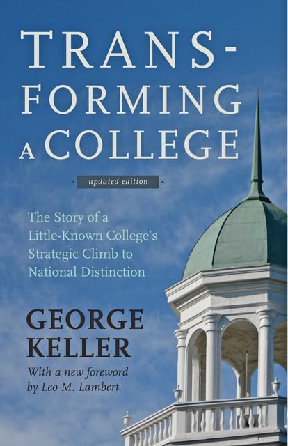 Transforming a College – The Story of a Little–Known College`s Strategic Climb to National Distinction