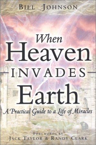 When Heaven Invades Earth: A Practical Guide to a Life of Miracles