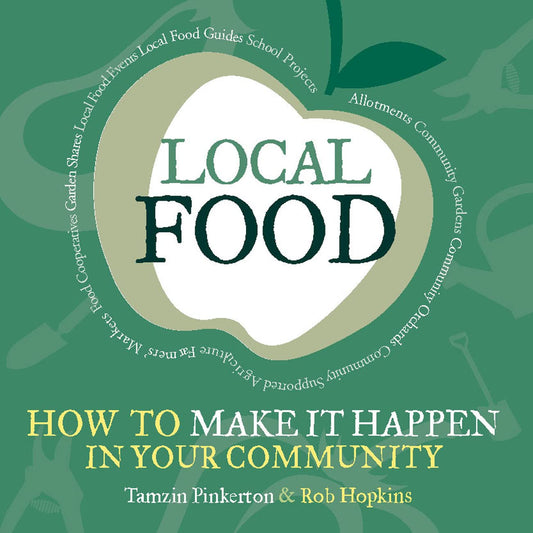 Local Food: How to Make it Happen in Your Community (The Local Series)